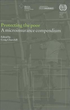 Protecting the poor [electronic resource] : a microinsurance compendium / edited by Craig Churchill.