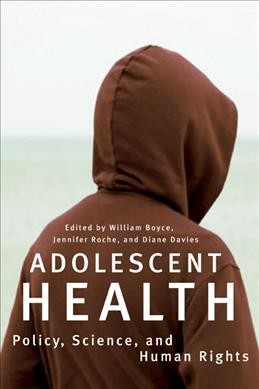 Adolescent health [electronic resource] : policy, science, and human rights / edited by William Boyce, Jennifer Roche and Diane Davies.