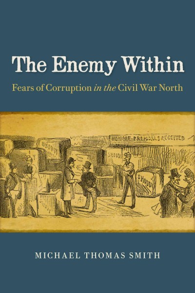 The enemy within [electronic resource] : fears of corruption in the Civil War North / Michael Thomas Smith.