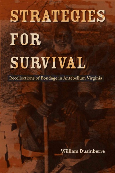 Strategies for survival [electronic resource] : recollections of bondage in Antebellum Virginia / William Dusinberre.
