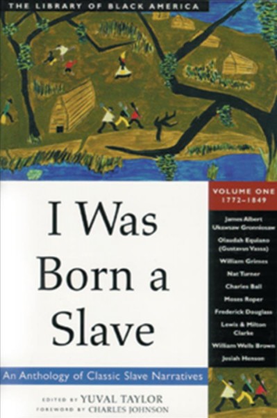 I was born a slave. Volume one, 1770-1849 [electronic resource] : an anthology of classic slave narratives / edited by Yuval Taylor ; foreword by Charles Johnson.