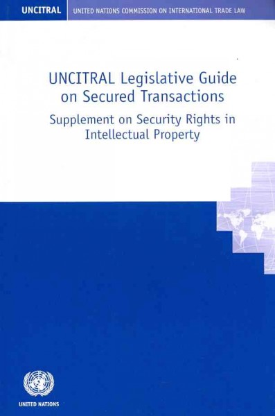 UNCITRAL legislative guide on secured transactions [electronic resource] : supplement on security rights in intellectual property / United Nations Commission on International Trade Law.