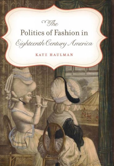 The politics of fashion in eighteenth-century America [electronic resource] / Kate Haulman.