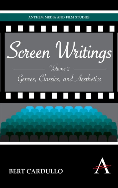 Screen writings. Volume II, Genres, classics, and aesthetics / Bert Cardullo.