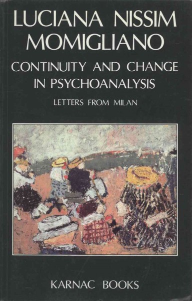 Continuity and change in psychoanalysis [electronic resource] : letters from Milan / Luciana Nissim Momigliano ; translated by Philip P. Slotkin and Gina Danile.