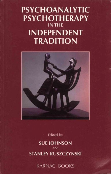 Psychoanalytic psychotherapy in the independent tradition [electronic resource] / edited by Sue Johnson & Stanley Ruszczynski.