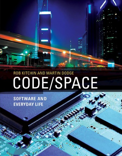 Code/space [electronic resource] : software and everyday life / Rob Kitchin and Martin Dodge.