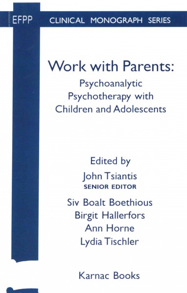 Work with parents [electronic resource] : psychoanalytic psychotherapy with children and adolescents / edited by John Tsiantis ... [et al.] ; foreword by Margaret Rustin.