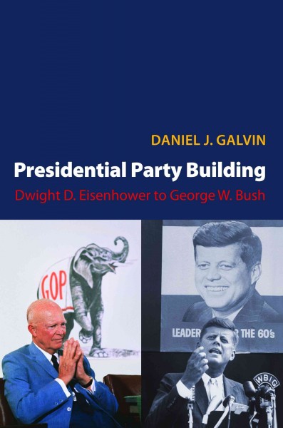 Presidential party building [electronic resource] : Dwight D. Eisenhower to George W. Bush / Daniel J. Galvin.