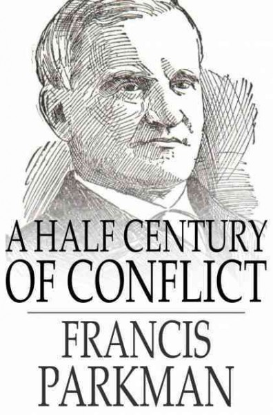 A half century of conflict [electronic resource] : France and England in North America, Vol. 1 / Francis Parkman.