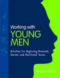 Working with young men [electronic resource] : activities for exploring personal, social and emotional issues / Vanessa Rogers.