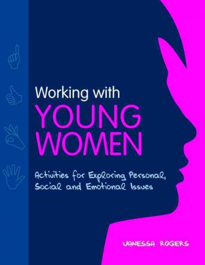 Working with young women [electronic resource] : activities for exploring personal, social and emotional issues / Vanessa Rogers.