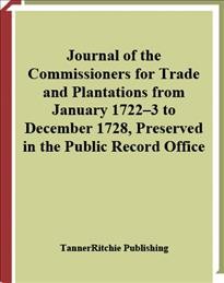 Journal of the commissioners for trade and plantations from January 1722-3 to December 1728, preserved in the Public Record Office [electronic resource].