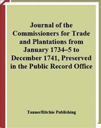 Journal of the commissioners for trade and plantations from January 1734-5 to December 1741, preserved in the Public Record Office [electronic resource].