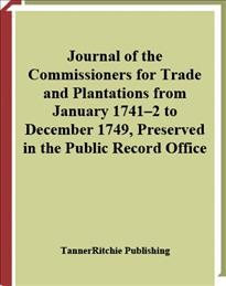 Journal of the commissioners for trade and plantations from November 1741-2 to December 1749, preserved in the Public Record Office [electronic resource].