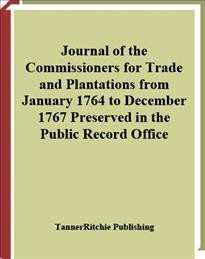 Journal of the commissioners for trade and plantations from January 1764 to December 1767 1782 [electronic resource] : preserved in the Public Record Office.