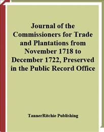 Journal of the commissioners for trade and plantations from November 1718 to December 1722, preserved in the Public Record Office [electronic resource].