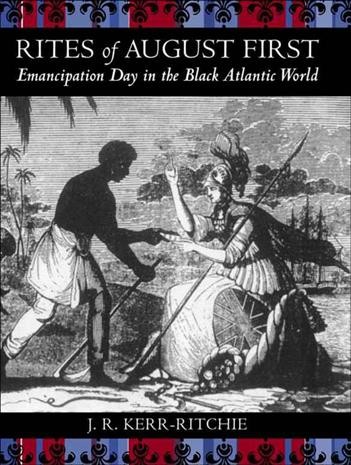 Rites of August First [electronic resource] : Emancipation Day in the Black Atlantic world / J.R. Kerr-Ritchie.