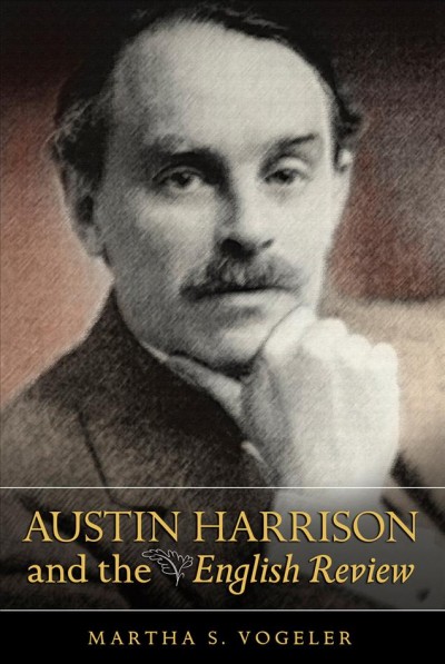 Austin Harrison and the English review [electronic resource] / Martha S. Vogeler.