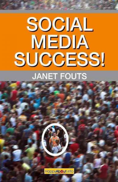 Social media success! [electronic resource] : practical advice and real-world examples for social media engagement / by Janet Fouts ; foreword by Aaron Strout.