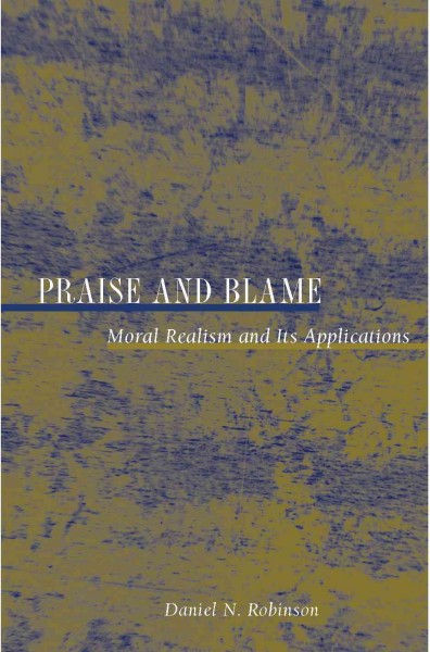 Praise and blame [electronic resource] : moral realism and its applications / Daniel N. Robinson.