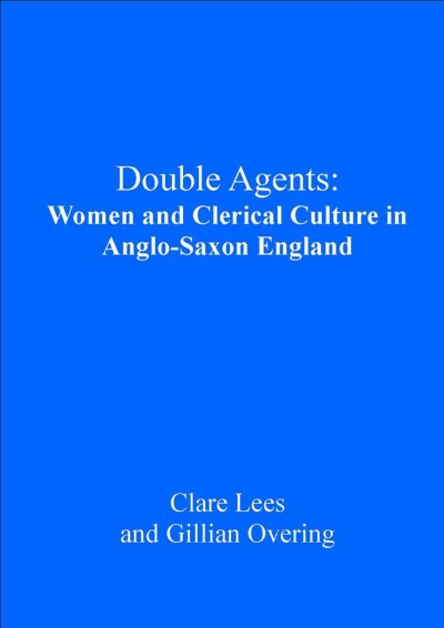 Double agents [electronic resource] : women and clerical culture in Anglo-Saxon England / Clare A. Lees and Gillian R. Overing.