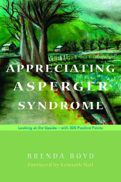 Appreciating Asperger syndrome [electronic resource] : looking at the upside, with 300 positive points / Brenda Boyd.