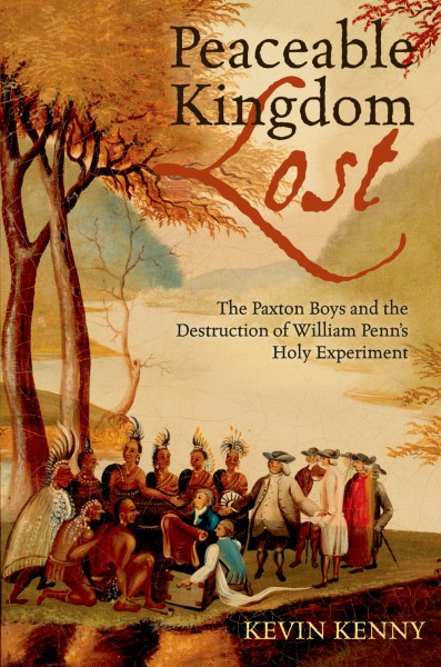 Peaceable kingdom lost [electronic resource] : the Paxton Boys and the destruction of William Penn's holy experiment / Kevin Kenny.