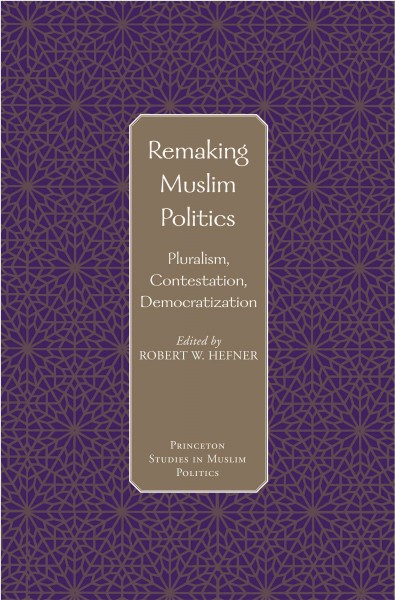 Remaking Muslim politics [electronic resource] : pluralism, contestation, democratization / Robert W. Hefner, editor.