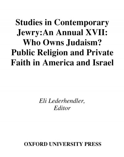 Studies in contemporary Jewry [electronic resource] . Volume 17, Who owns Judaism? : public religion and private faith in America and Israel / edited by Eli Lederhendler.