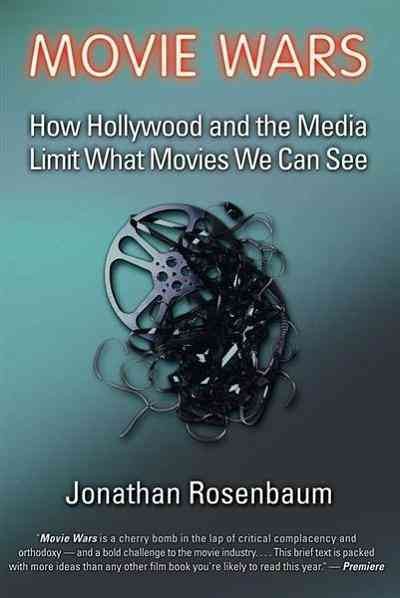 Movie wars [electronic resource] : how Hollywood and the media limit what films we can see / Jonathan Rosenbaum.