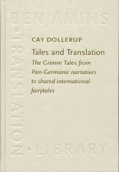 Tales and translation [electronic resource] : the Grimm tales from pan-Germanic narratives to shared international fairytales / Cay Dollerup.