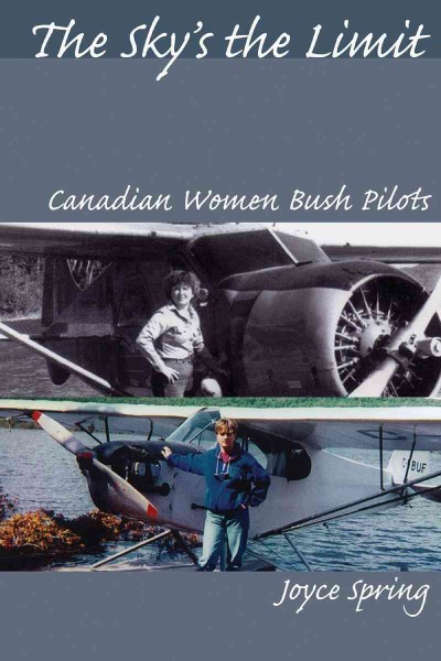 The sky's the limit [electronic resource] : Canadian women bush pilots / Joyce Spring.