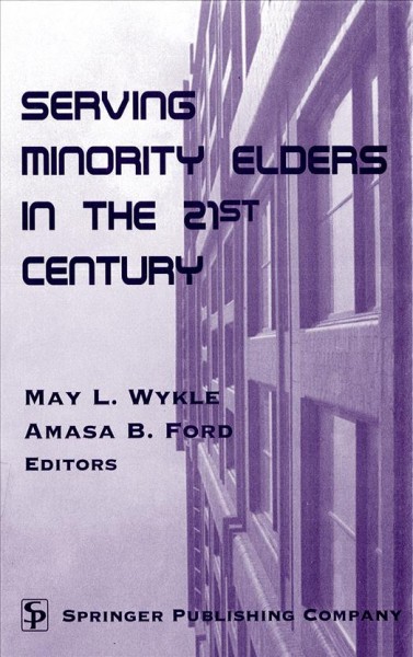 Serving minority elders in the 21st century [electronic resource] / May L. Wykle, Amasa B. Ford, editors.