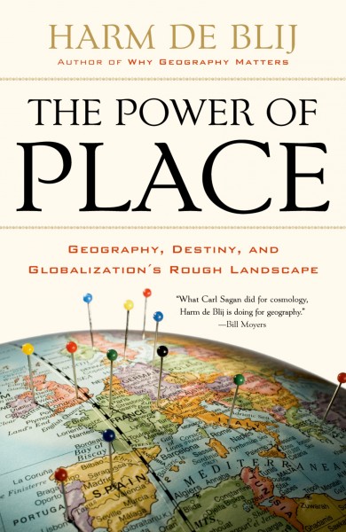 The power of place [electronic resource] : geography, destiny, and globalization's rough landscape / Harm de Blij.