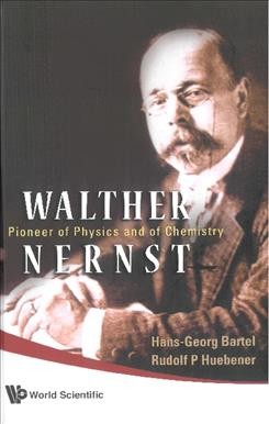 Walther Nernst [electronic resource] : pioneer of physics and of chemistry / Hans-Georg Bartel, Rudolf P. Huebener.