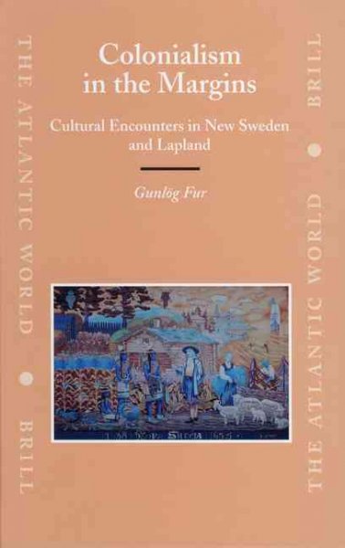 Colonialism in the margins [electronic resource] : cultural encounters in New Sweden and Lapland / Gunlög Fur.