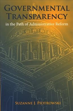 Governmental transparency in the path of administrative reform [electronic resource] / Suzanne J. Piotrowski.