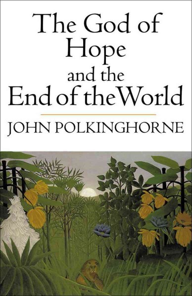 The God of hope and the end of the world [electronic resource] / John Polkinghorne.
