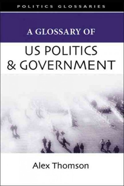 A glossary of US politics and government [electronic resource] / Alex Thomson.