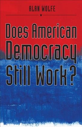 Does American democracy still work? [electronic resource] / Alan Wolfe.