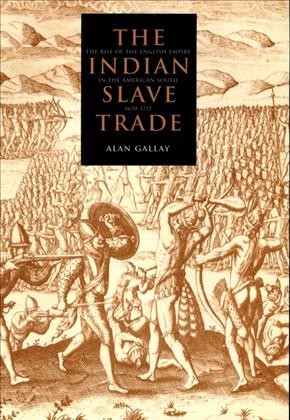 The Indian slave trade [electronic resource] : the rise of the English empire in the American South, 1670-1717 / Alan Gallay.
