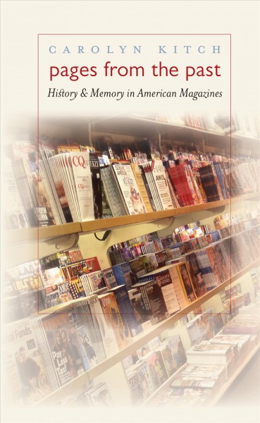 Pages from the past [electronic resource] : history and memory in American magazines / Carolyn Kitch.