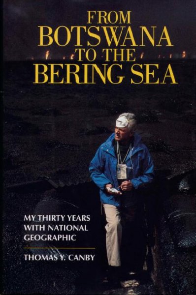 From Botswana to the Bering Sea [electronic resource] : my thirty years with National geographic / Thomas Y. Canby.