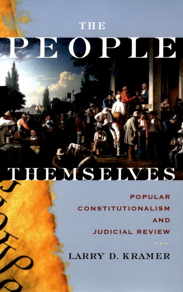 The people themselves [electronic resource] : popular constitutionalism and judicial review / Larry D. Kramer.