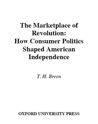 The marketplace of revolution [electronic resource] : how consumer politics shaped American independence / T.H. Breen.