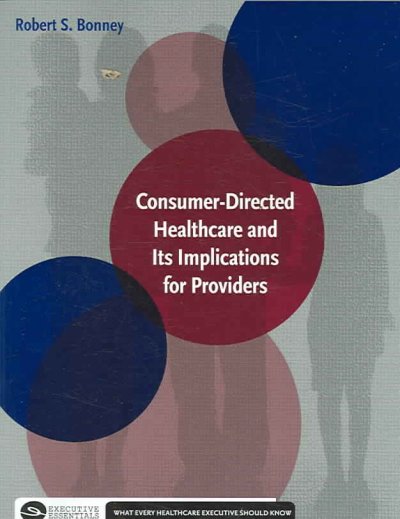 Consumer-directed healthcare and its implications for providers [electronic resource] / Robert S. Bonney.