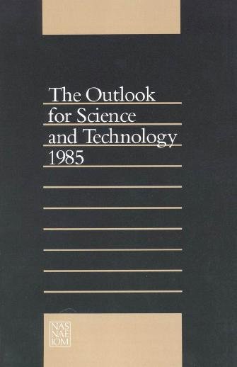 The outlook for science and technology, 1985 [electronic resource] / Committee on Science, Engineering, and Public Policy.