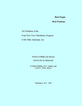 Real people, real problems [electronic resource] : an evaluation of the long-term care ombudsman programs of the Older Americans Act / Jo Harris-Wehling, Jill C. Feasley, and Carroll L. Estes, editors.