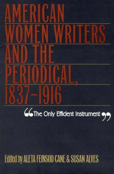The only efficient instrument [electronic resource] : American women writers & the periodical, 1837-1916 / edited by Aleta Feinsod Cane & Susan Alves.